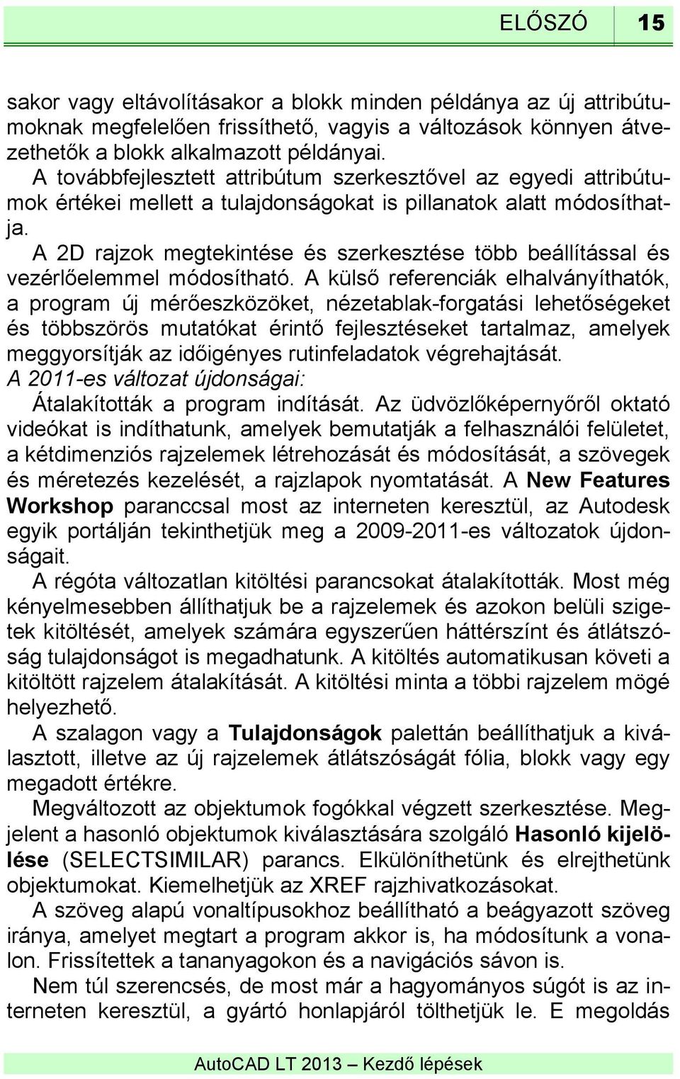 A 2D rajzok megtekintése és szerkesztése több beállítással és vezérlőelemmel módosítható.