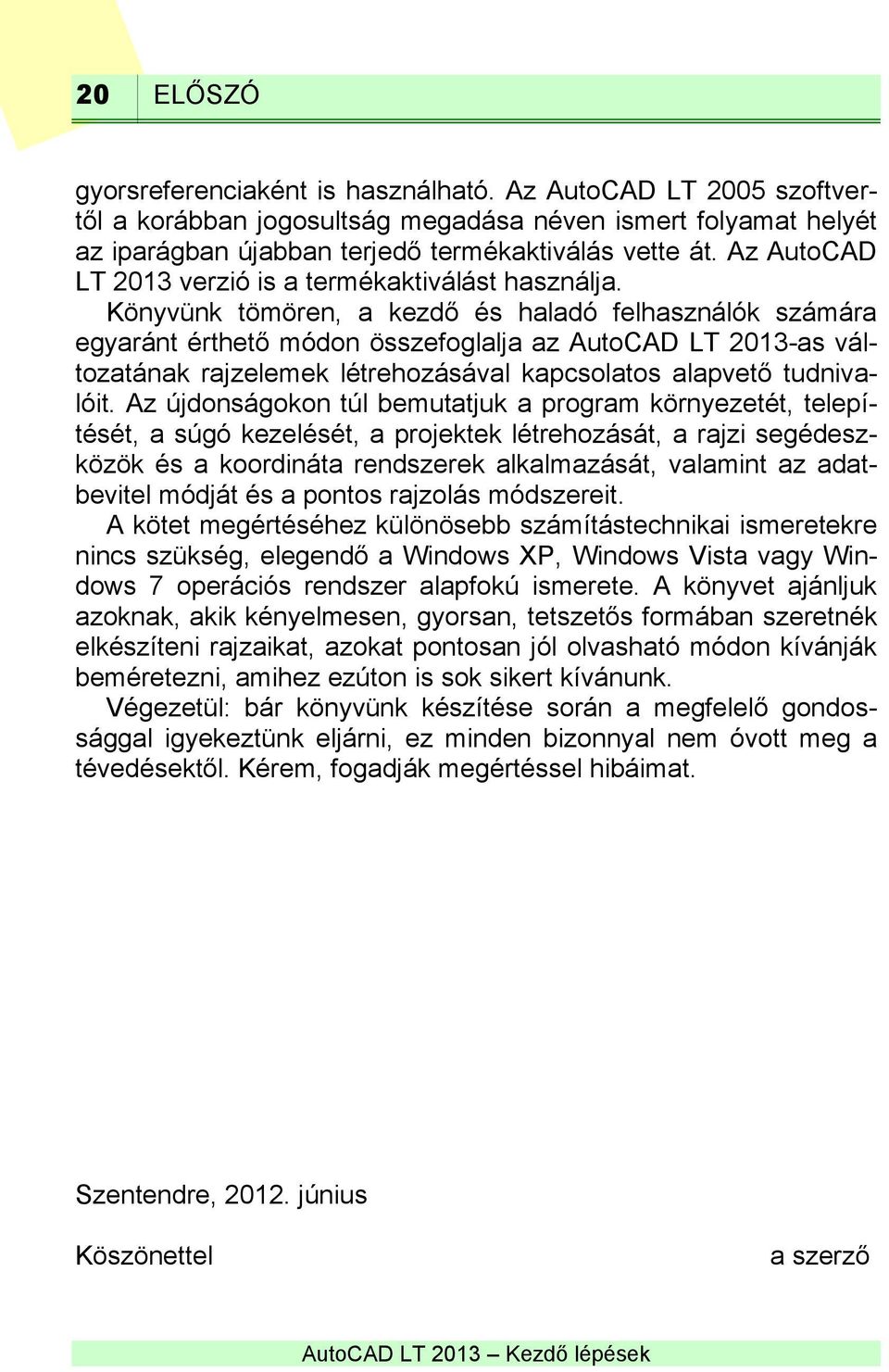 Könyvünk tömören, a kezdő és haladó felhasználók számára egyaránt érthető módon összefoglalja az AutoCAD LT 2013-as változatának rajzelemek létrehozásával kapcsolatos alapvető tudnivalóit.