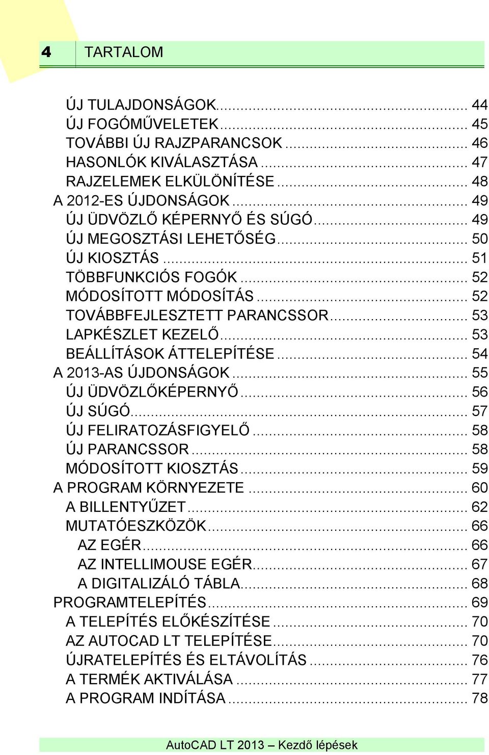 .. 54 A 2013-AS ÚJDONSÁGOK... 55 ÚJ ÜDVÖZLŐKÉPERNYŐ... 56 ÚJ SÚGÓ... 57 ÚJ FELIRATOZÁSFIGYELŐ... 58 ÚJ PARANCSSOR... 58 MÓDOSÍTOTT KIOSZTÁS... 59 A PROGRAM KÖRNYEZETE... 60 A BILLENTYŰZET.