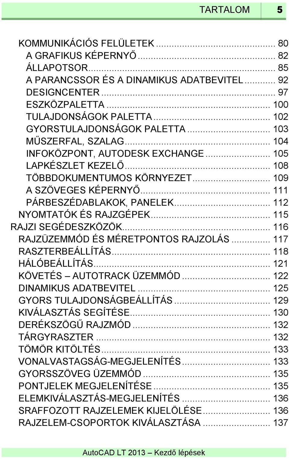 .. 111 PÁRBESZÉDABLAKOK, PANELEK... 112 NYOMTATÓK ÉS RAJZGÉPEK... 115 RAJZI SEGÉDESZKÖZÖK... 116 RAJZÜZEMMÓD ÉS MÉRETPONTOS RAJZOLÁS... 117 RASZTERBEÁLLÍTÁS... 118 HÁLÓBEÁLLÍTÁS.