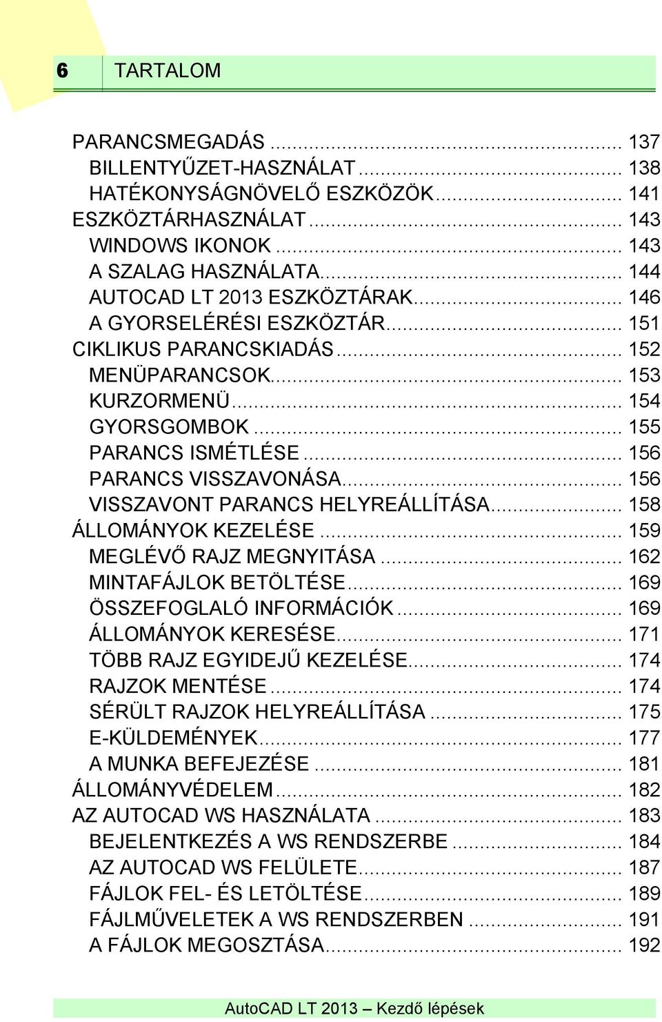 .. 156 VISSZAVONT PARANCS HELYREÁLLÍTÁSA... 158 ÁLLOMÁNYOK KEZELÉSE... 159 MEGLÉVŐ RAJZ MEGNYITÁSA... 162 MINTAFÁJLOK BETÖLTÉSE... 169 ÖSSZEFOGLALÓ INFORMÁCIÓK... 169 ÁLLOMÁNYOK KERESÉSE.