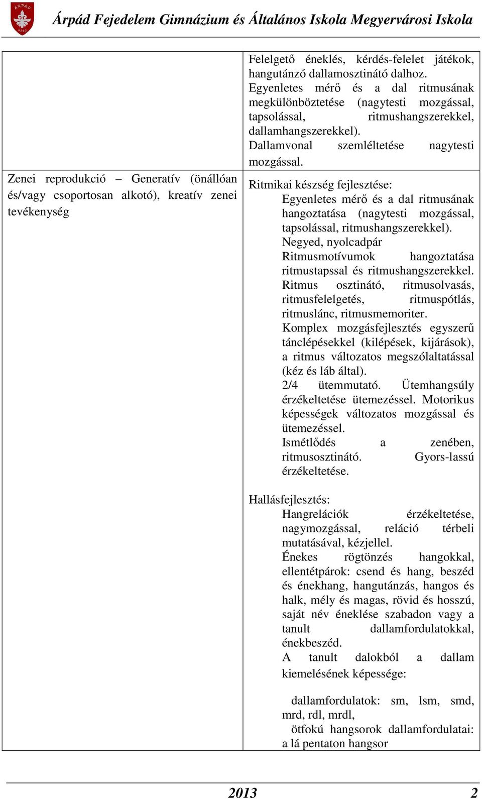 Ritmikai készség fejlesztése: Egyenletes mérő és a dal ritmusának hangoztatása (nagytesti mozgással, tapsolással, ritmushangszerekkel).