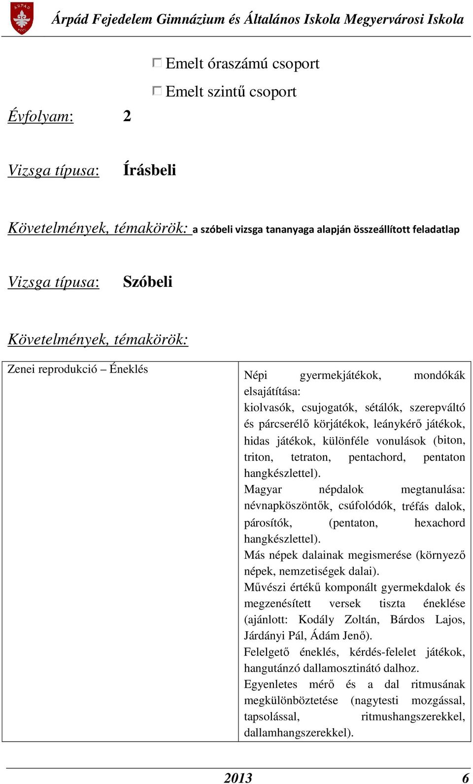 különféle vonulások (biton, triton, tetraton, pentachord, pentaton hangkészlettel).