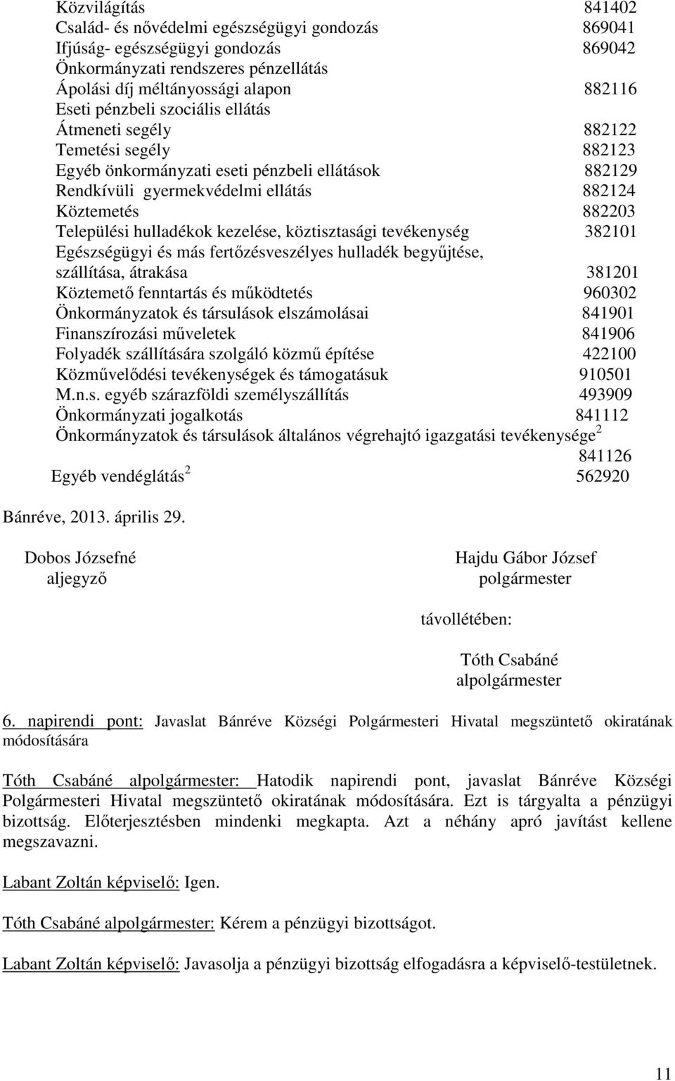 kezelése, köztisztasági tevékenység 382101 Egészségügyi és más fertőzésveszélyes hulladék begyűjtése, szállítása, átrakása 381201 Köztemető fenntartás és működtetés 960302 Önkormányzatok és