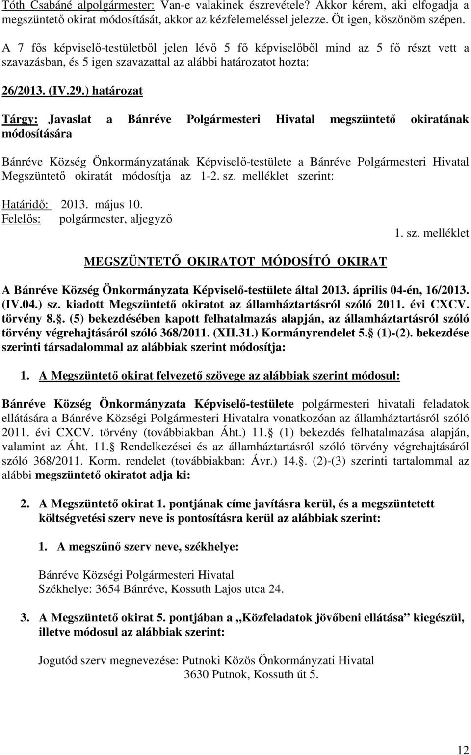 ) határozat Tárgy: Javaslat a Bánréve Polgármesteri Hivatal megszüntető okiratának módosítására Bánréve Község Önkormányzatának Képviselő-testülete a Bánréve Polgármesteri Hivatal Megszüntető