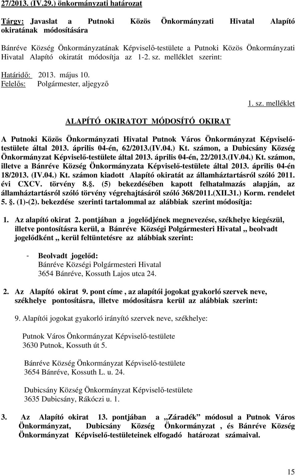 Hivatal Alapító okiratát módosítja az 1-2. sz. melléklet szerint: Határidő: 2013. május 10. Felelős: Polgármester, aljegyző ALAPÍTÓ OKIRATOT MÓDOSÍTÓ OKIRAT 1. sz. melléklet A Putnoki Közös Önkormányzati Hivatal Putnok Város Önkormányzat Képviselőtestülete által 2013.