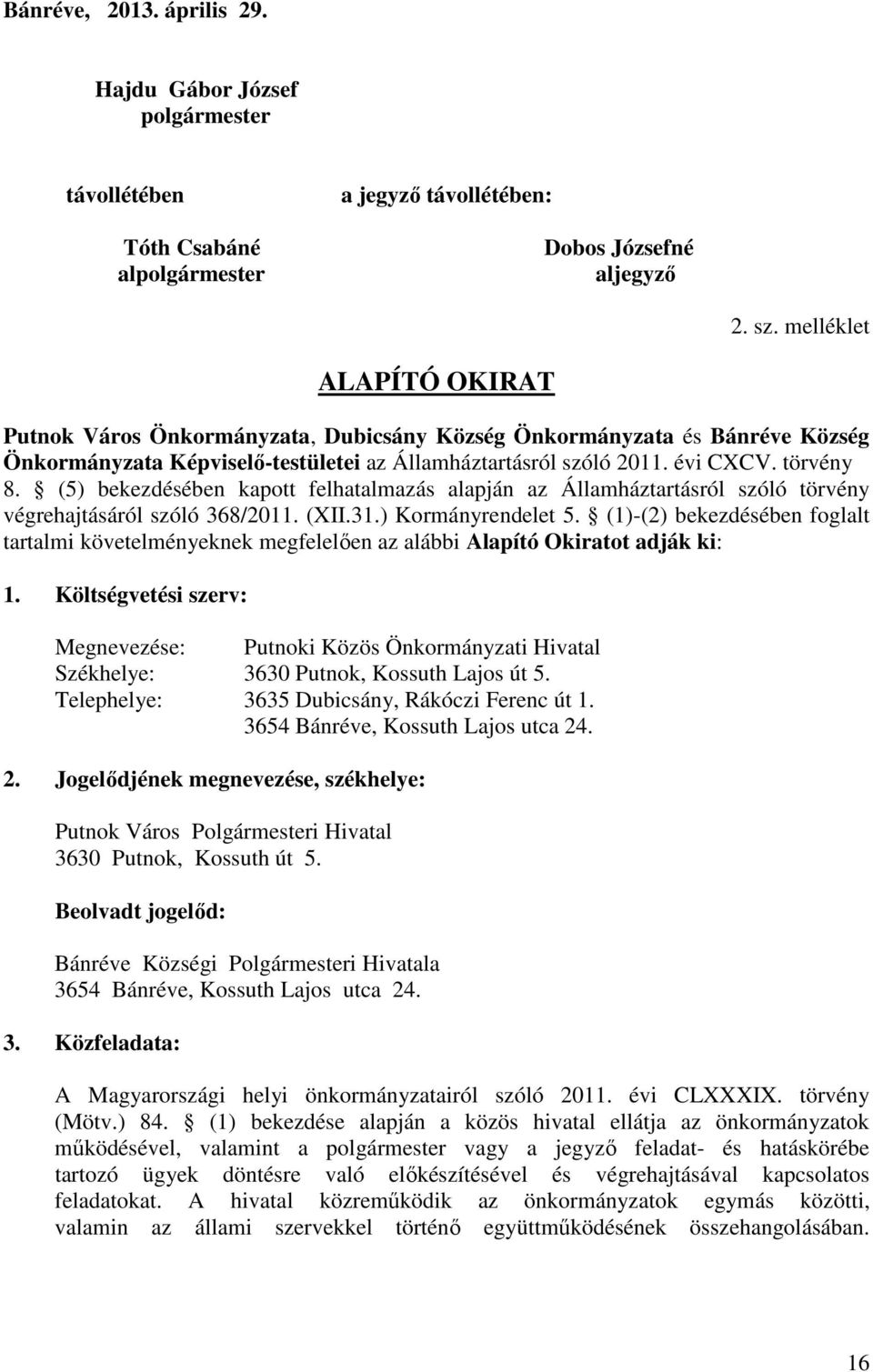 (5) bekezdésében kapott felhatalmazás alapján az Államháztartásról szóló törvény végrehajtásáról szóló 368/2011. (XII.31.) Kormányrendelet 5.