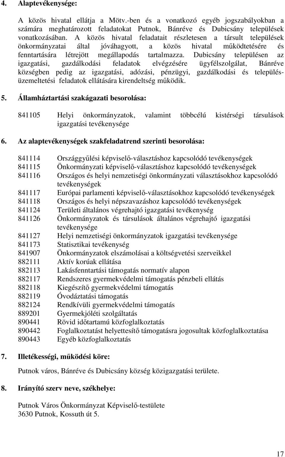 Dubicsány településen az igazgatási, gazdálkodási feladatok elvégzésére ügyfélszolgálat, Bánréve községben pedig az igazgatási, adózási, pénzügyi, gazdálkodási és településüzemeltetési feladatok