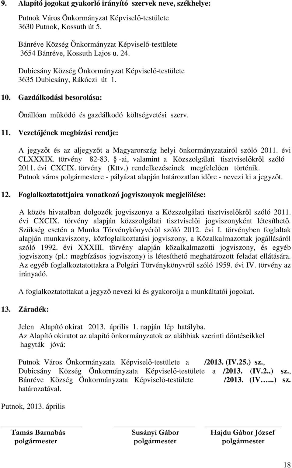 Gazdálkodási besorolása: Önállóan működő és gazdálkodó költségvetési szerv. 11. Vezetőjének megbízási rendje: A jegyzőt és az aljegyzőt a Magyarország helyi önkormányzatairól szóló 2011. évi CLXXXIX.
