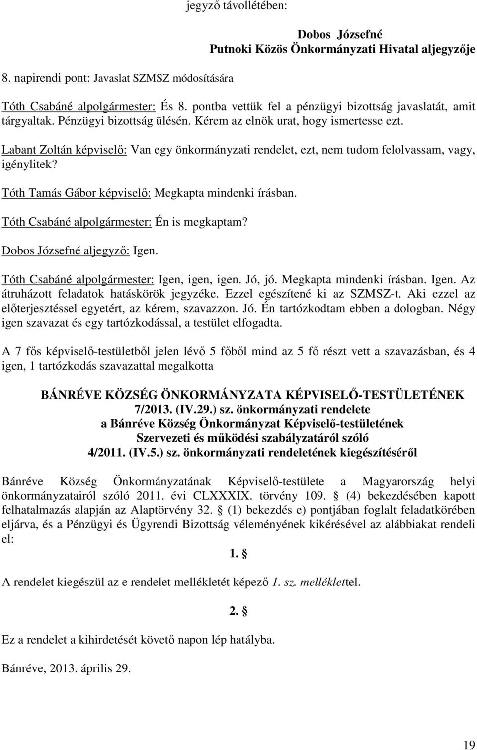 Labant Zoltán képviselő: Van egy önkormányzati rendelet, ezt, nem tudom felolvassam, vagy, igénylitek? Tóth Tamás Gábor képviselő: Megkapta mindenki írásban.
