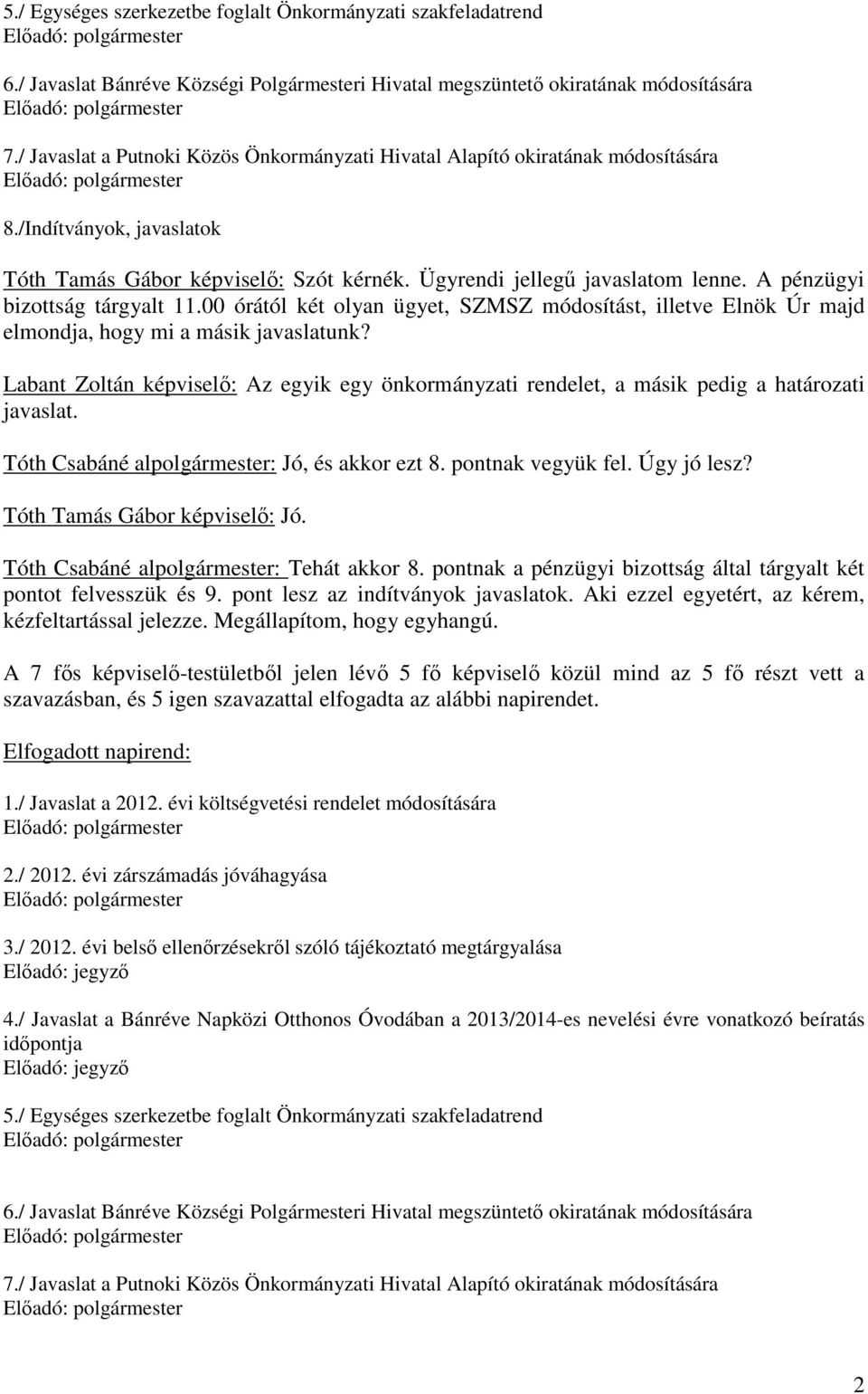 Ügyrendi jellegű javaslatom lenne. A pénzügyi bizottság tárgyalt 11.00 órától két olyan ügyet, SZMSZ módosítást, illetve Elnök Úr majd elmondja, hogy mi a másik javaslatunk?