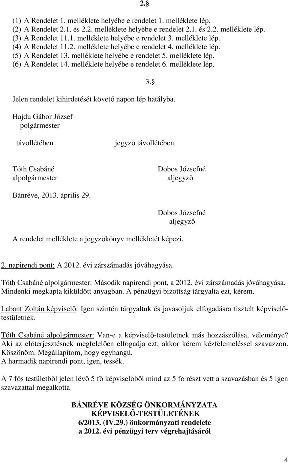 melléklete helyébe e rendelet 6. melléklete lép. 2. 3. Jelen rendelet kihirdetését követő napon lép hatályba.