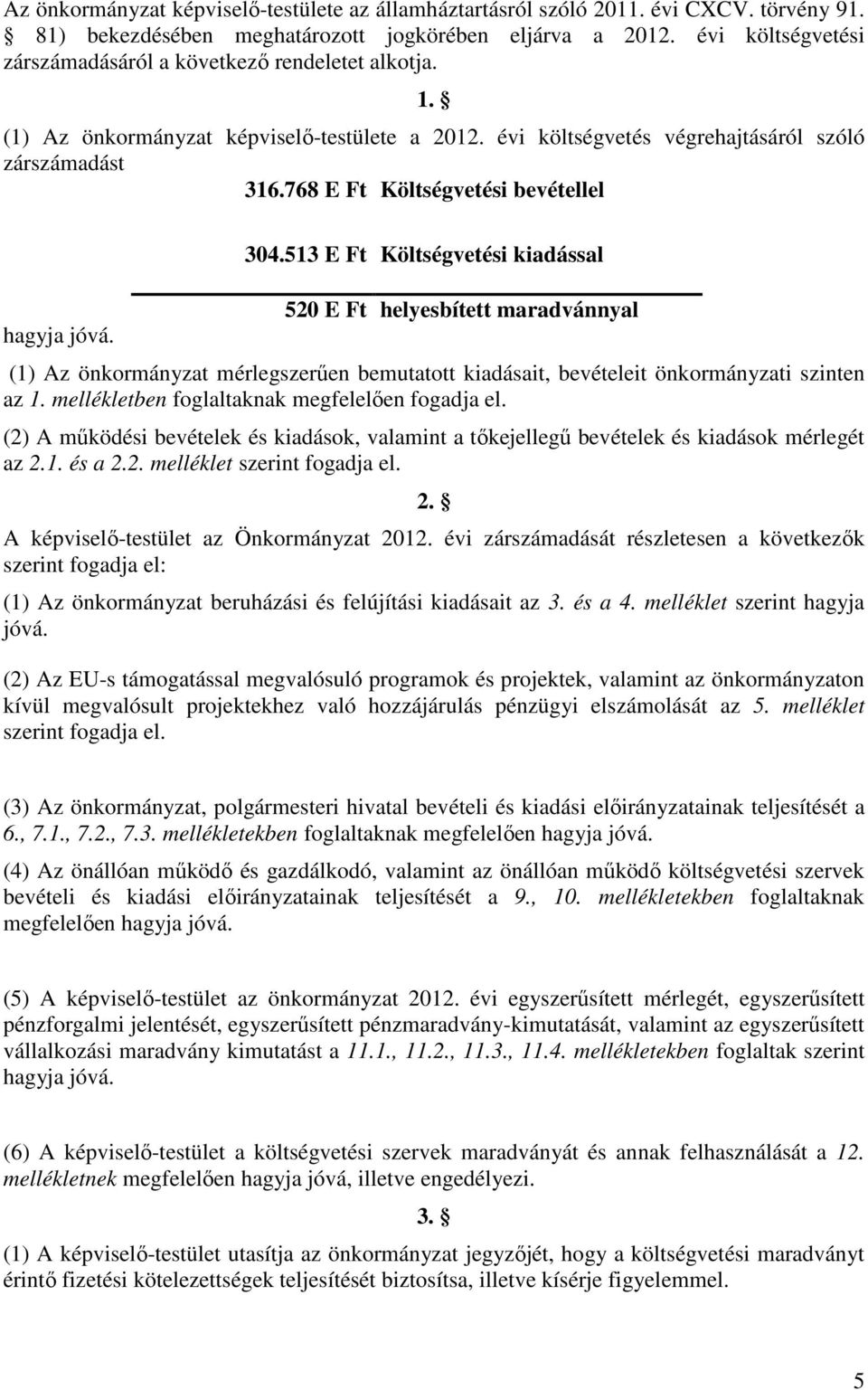 768 E Ft Költségvetési bevétellel hagyja jóvá. 304.