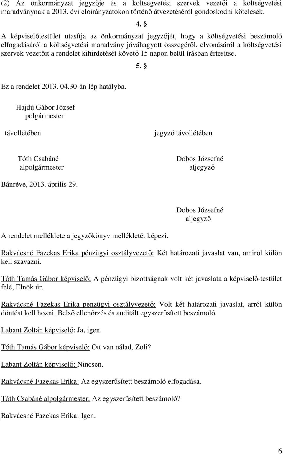 rendelet kihirdetését követő 15 napon belül írásban értesítse. Ez a rendelet 2013. 04.30-án lép hatályba. 5.