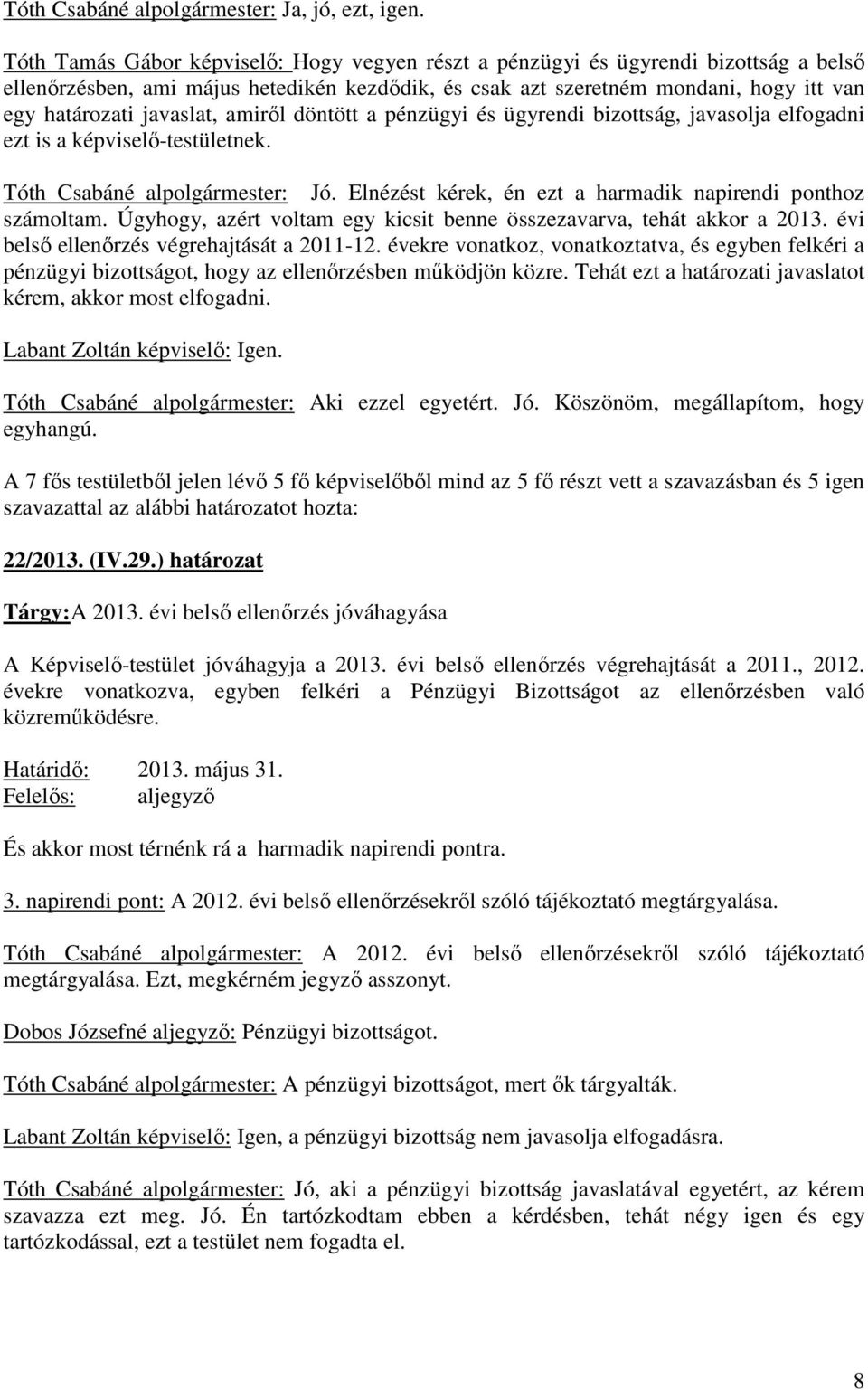 javaslat, amiről döntött a pénzügyi és ügyrendi bizottság, javasolja elfogadni ezt is a képviselő-testületnek. Tóth Csabáné alpolgármester: Jó.