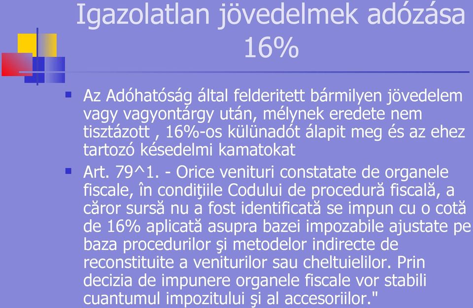 - Orice venituri constatate de organele fiscale, în condiţiile Codului de procedură fiscală, a căror sursă nu a fost identificată se impun cu o cotă de