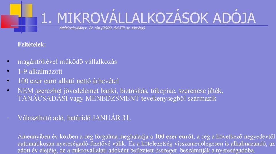 Amennyiben év közben a cég forgalma meghaladja a 100 ezer eurót, a cég a következő negyedévtől automatikusan nyereségadó-fizetővé válik.