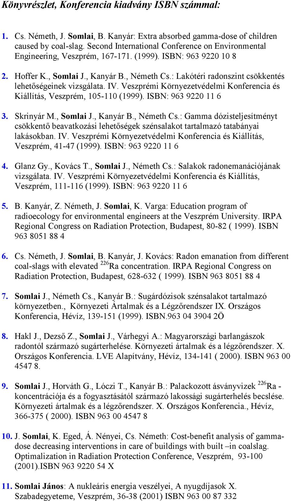 : Lakótéri radonszint csökkentés lehetıségeinek vizsgálata. IV. Veszprémi Környezetvédelmi Konferencia és Kiállítás, Veszprém, 105-110 (1999). ISBN: 963 9220 11 6 3. Skrinyár M., Somlai J., Kanyár B.