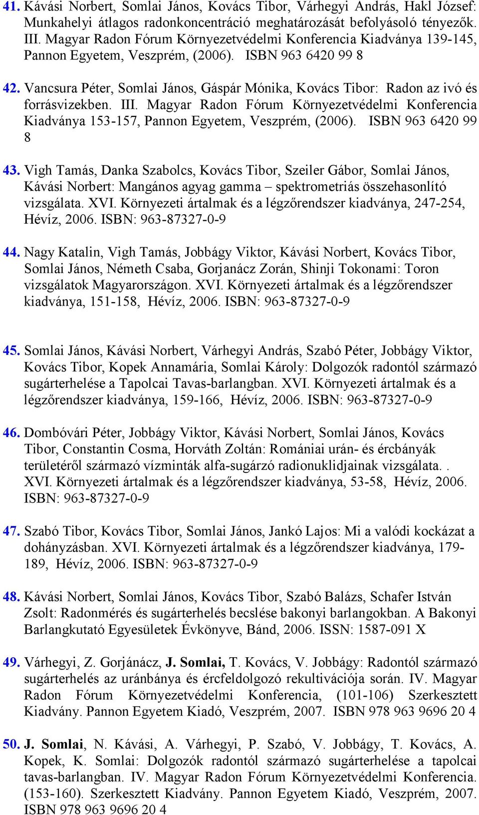 Vancsura Péter, Somlai János, Gáspár Mónika, Kovács Tibor: Radon az ivó és forrásvizekben. III. Magyar Radon Fórum Környezetvédelmi Konferencia Kiadványa 153-157, Pannon Egyetem, Veszprém, (2006).