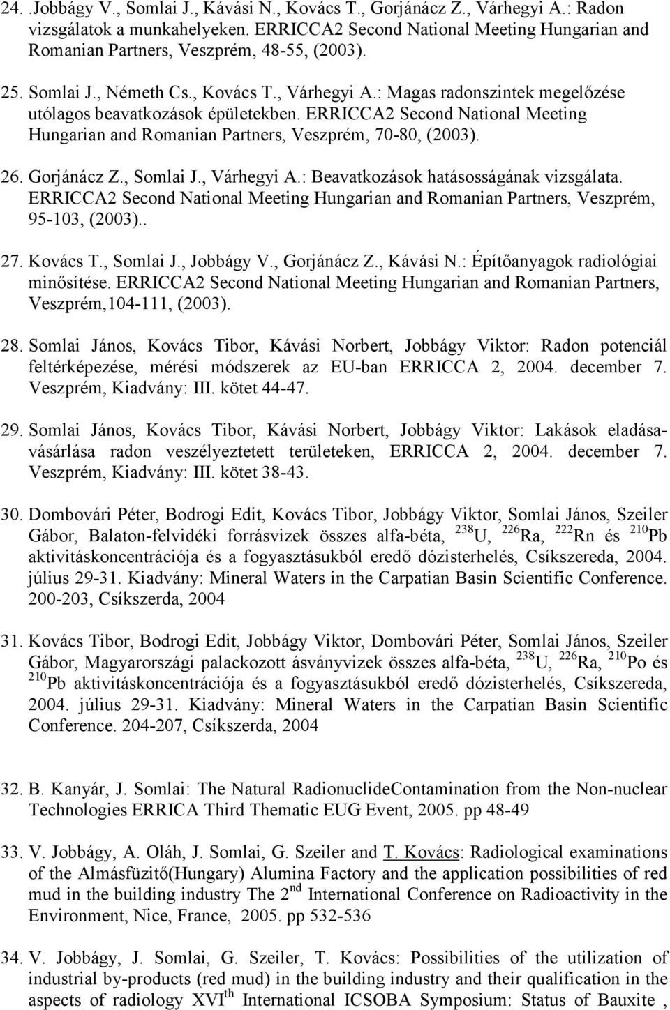 : Magas radonszintek megelızése utólagos beavatkozások épületekben. ERRICCA2 Second National Meeting Hungarian and Romanian Partners, Veszprém, 70-80, (2003). 26. Gorjánácz Z., Somlai J., Várhegyi A.