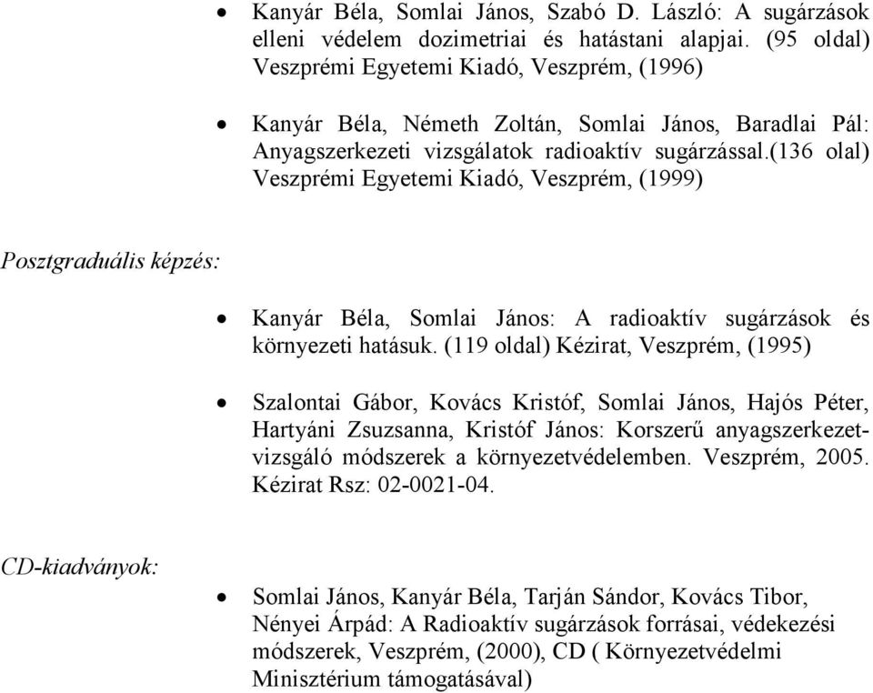 (136 olal) Veszprémi Egyetemi Kiadó, Veszprém, (1999) Posztgraduális képzés: Kanyár Béla, Somlai János: A radioaktív sugárzások és környezeti hatásuk.