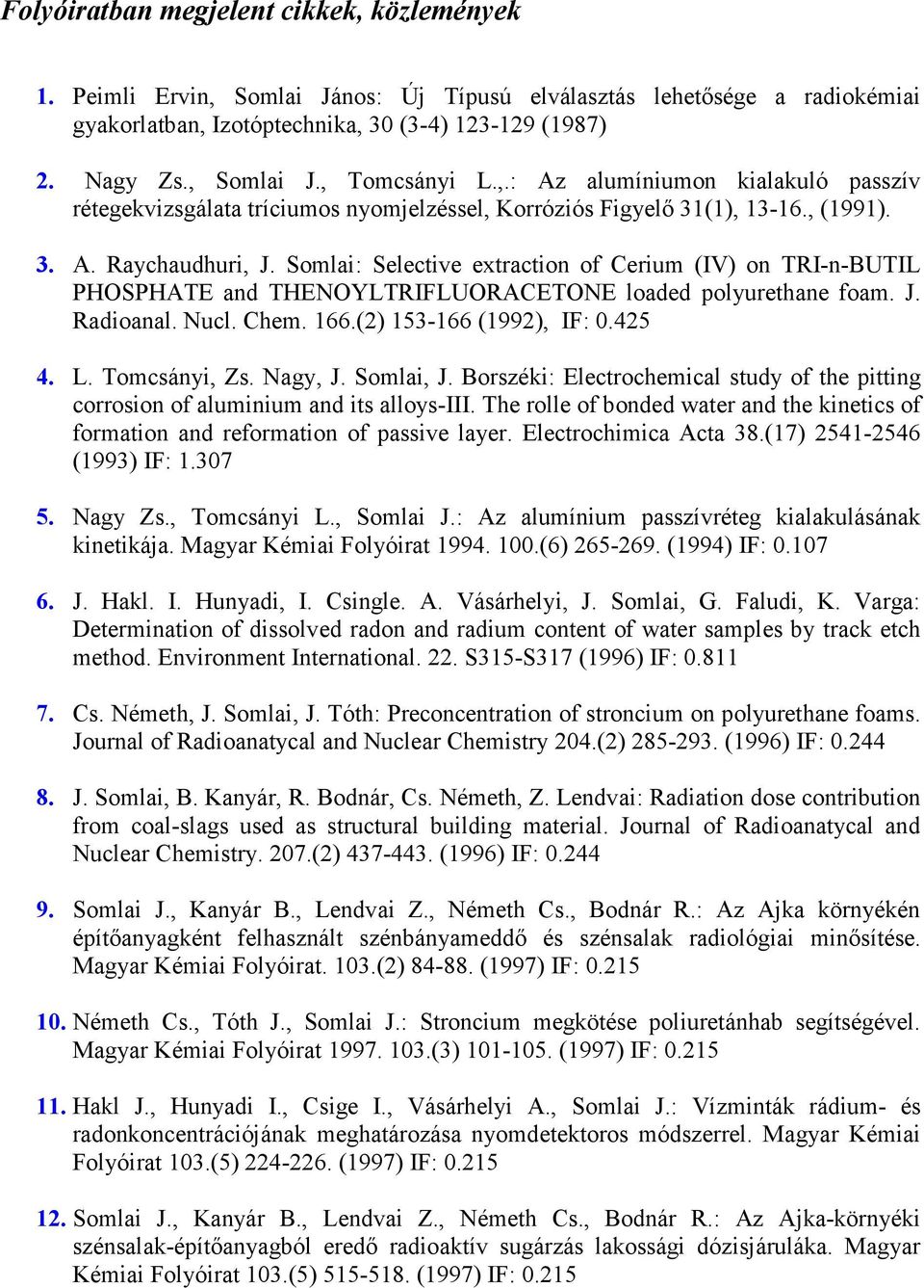 Somlai: Selective extraction of Cerium (IV) on TRI-n-BUTIL PHOSPHATE and THENOYLTRIFLUORACETONE loaded polyurethane foam. J. Radioanal. Nucl. Chem. 166.(2) 153-166 (1992), IF: 0.425 4. L.