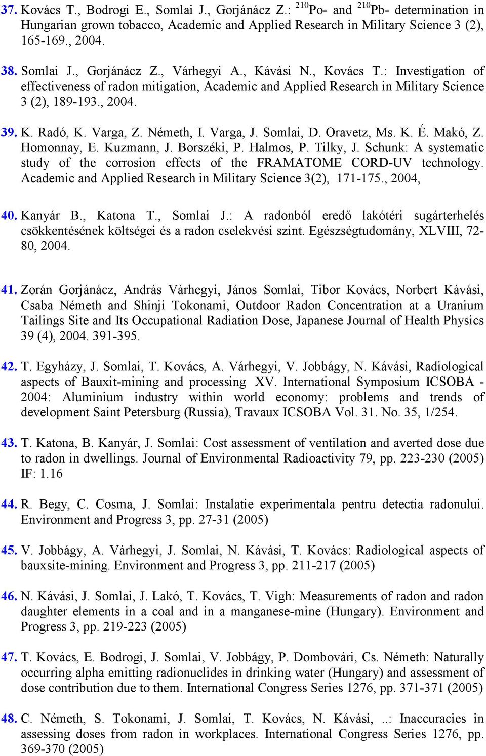 Somlai, D. Oravetz, Ms. K. É. Makó, Z. Homonnay, E. Kuzmann, J. Borszéki, P. Halmos, P. Tilky, J. Schunk: A systematic study of the corrosion effects of the FRAMATOME CORD-UV technology.