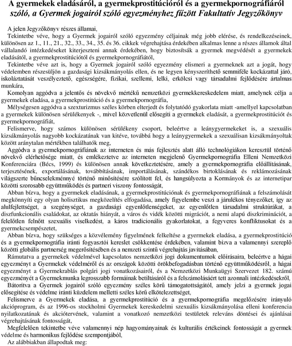 cikkek végrehajtása érdekében alkalmas lenne a részes államok által vállalandó intézkedéseket kiterjeszteni annak érdekében, hogy biztosítsák a gyermek megvédését a gyermekek eladásától, a