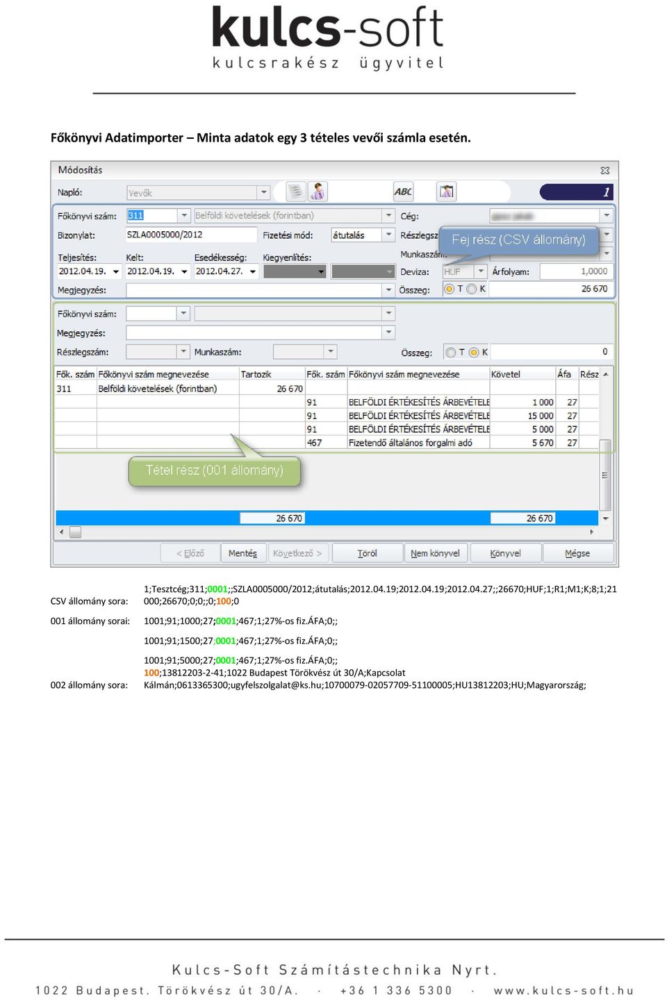19;2012.04.19;2012.04.27;;26670;HUF;1;R1;M1;K;8;1;21 000;26670;0;0;;0;100;0 001 állomány sorai: 1001;91;1000;27;0001;467;1;27%-os fiz.