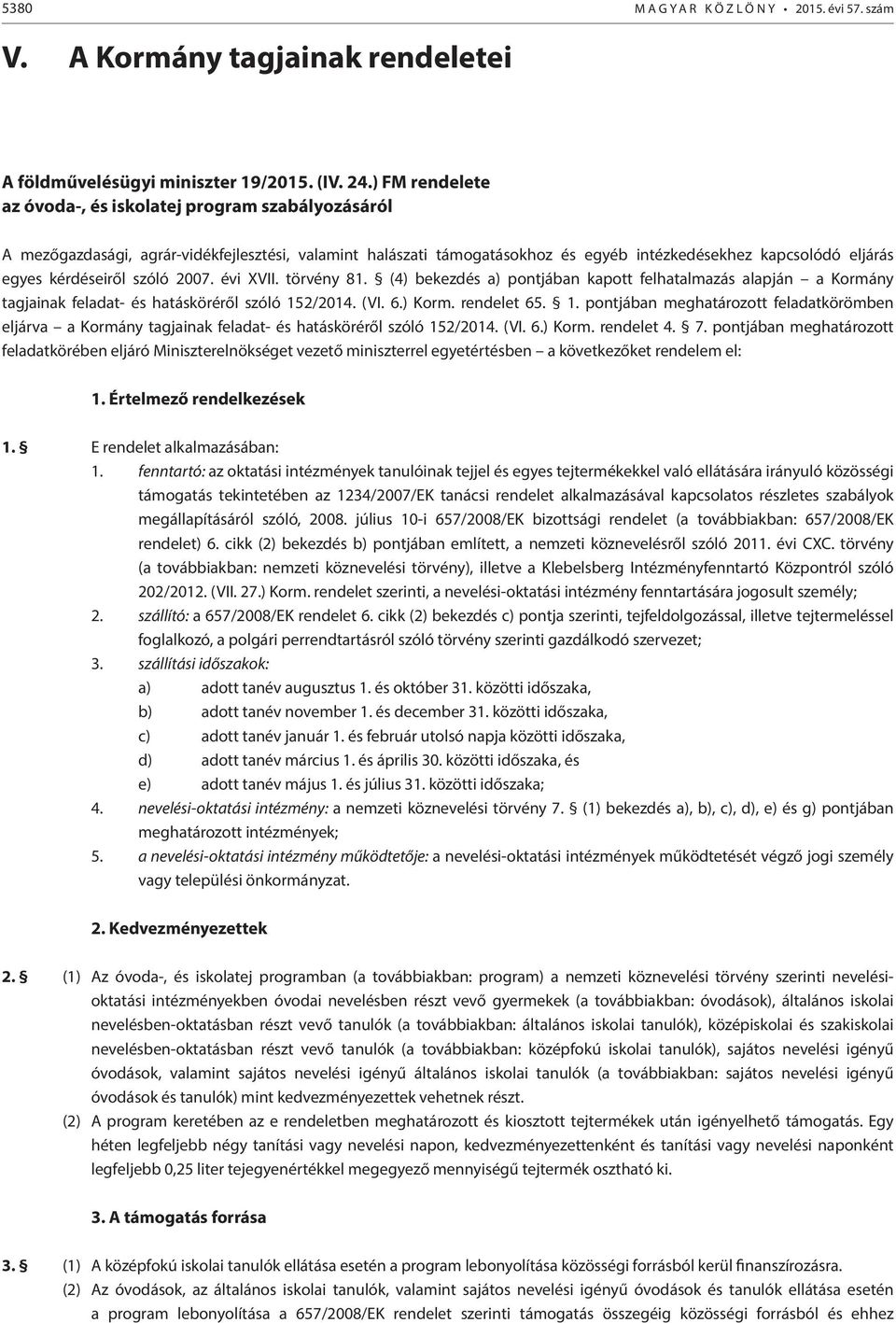 szóló 2007. évi XVII. törvény 81. (4) bekezdés a) pontjában kapott felhatalmazás alapján a Kormány tagjainak feladat- és hatásköréről szóló 15