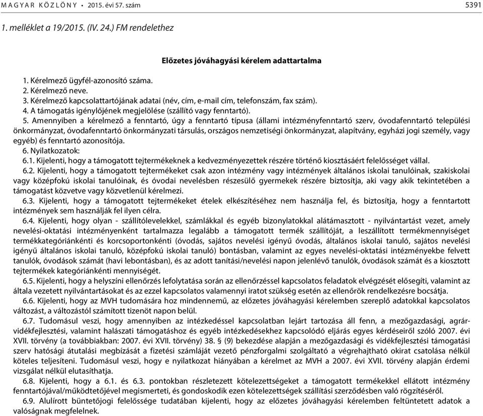 Amennyiben a kérelmező a fenntartó, úgy a fenntartó típusa (állami intézményfenntartó szerv, óvodafenntartó települési önkormányzat, óvodafenntartó önkormányzati társulás, országos nemzetiségi