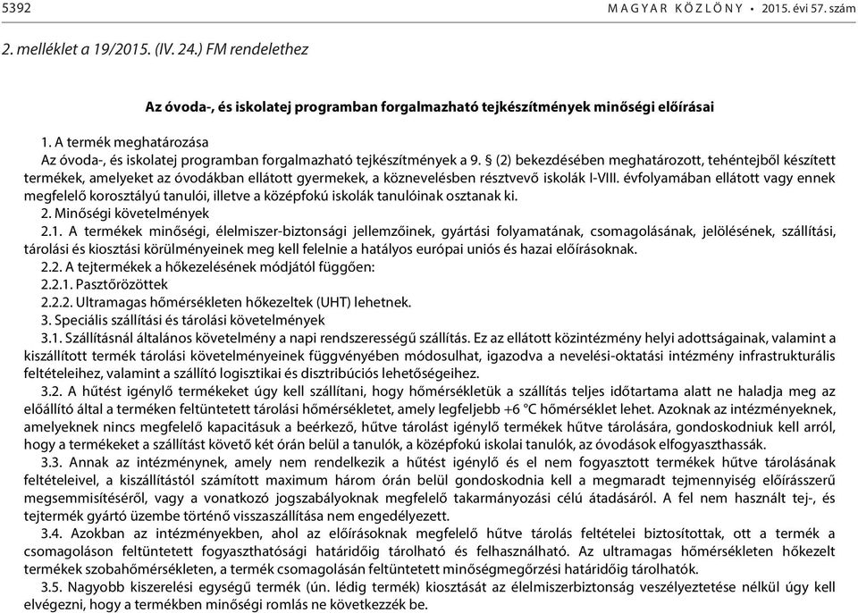 (2) bekezdésében meghatározott, tehéntejből készített termékek, amelyeket az óvodákban ellátott gyermekek, a köznevelésben résztvevő iskolák I-VIII.