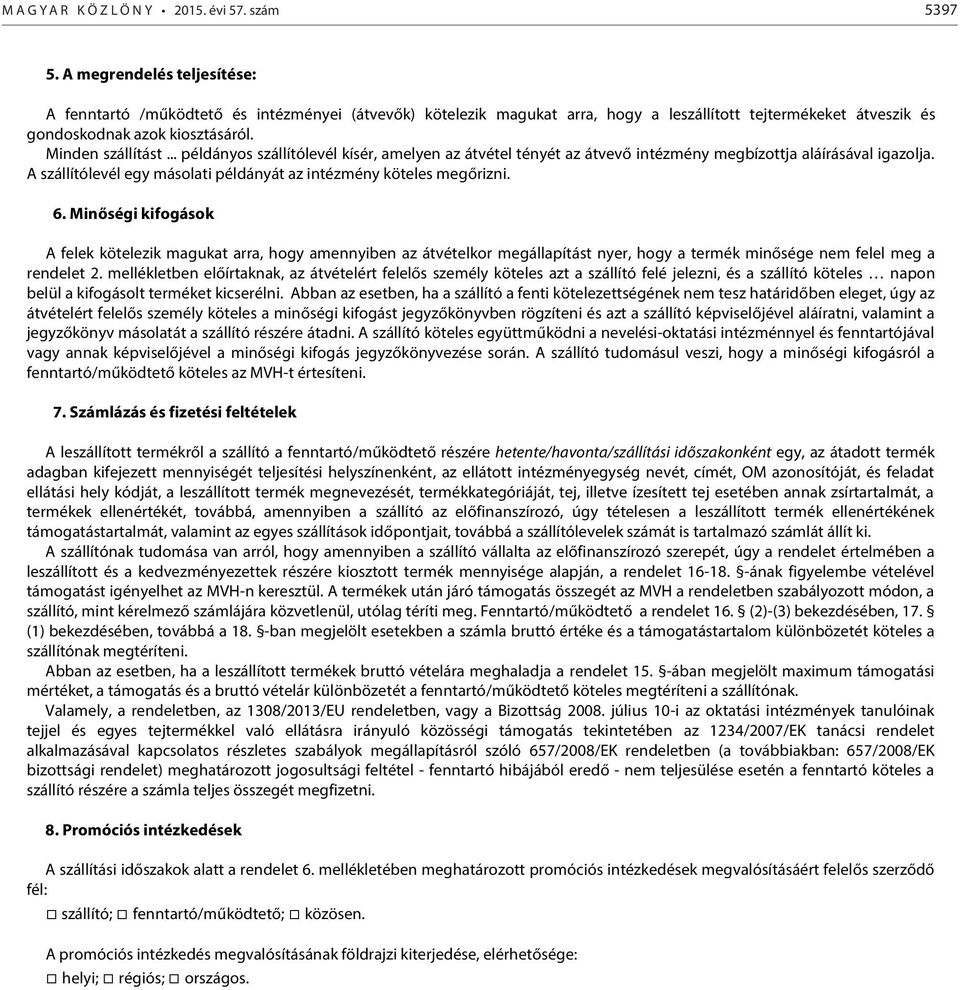 .. példányos szállítólevél kísér, amelyen az átvétel tényét az átvevő intézmény megbízottja aláírásával igazolja. A szállítólevél egy másolati példányát az intézmény köteles megőrizni. 6.