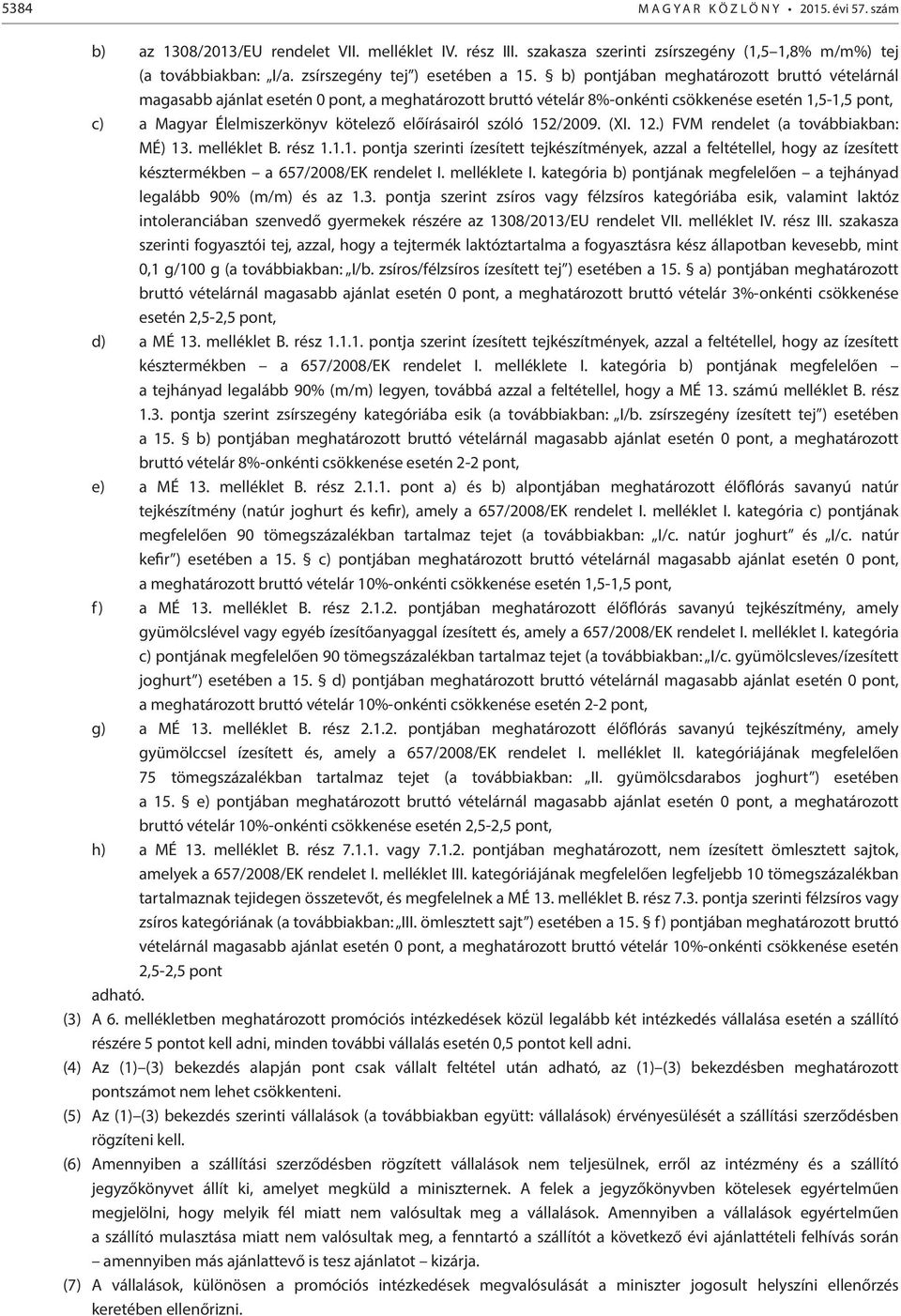 b) pontjában meghatározott bruttó vételárnál magasabb ajánlat esetén 0 pont, a meghatározott bruttó vételár 8%-onkénti csökkenése esetén 1,5-1,5 pont, c) a Magyar Élelmiszerkönyv kötelező