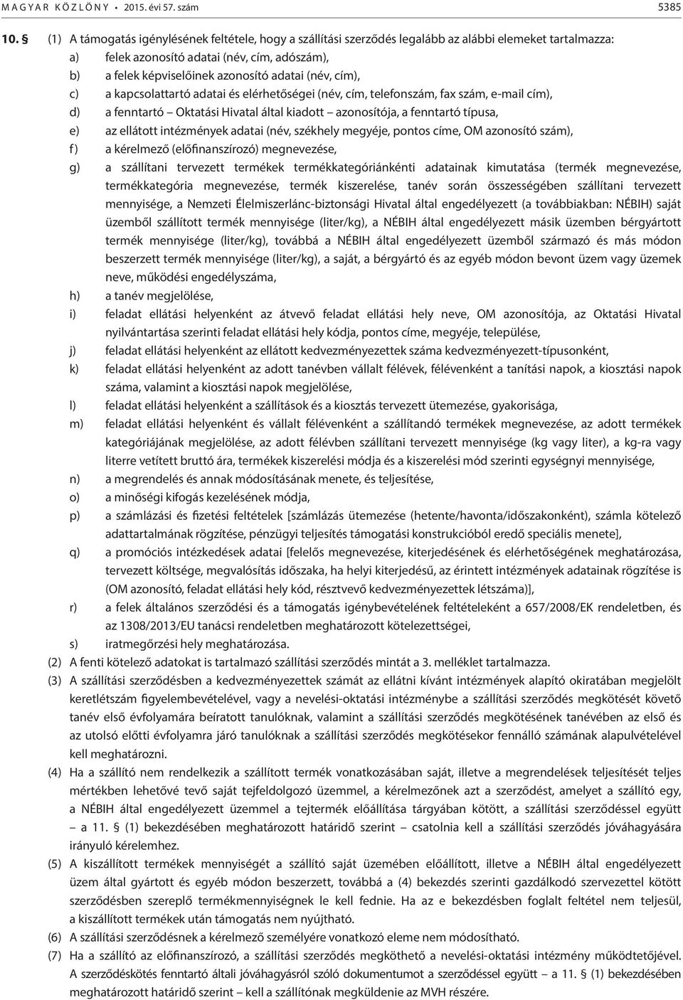 (név, cím), c) a kapcsolattartó adatai és elérhetőségei (név, cím, telefonszám, fax szám, e-mail cím), d) a fenntartó Oktatási Hivatal által kiadott azonosítója, a fenntartó típusa, e) az ellátott