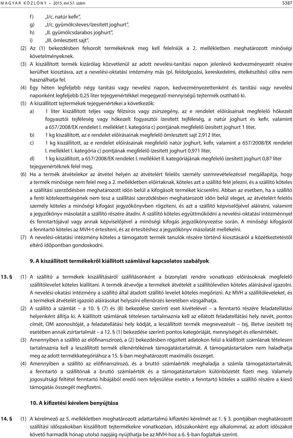 (3) A kiszállított termék kizárólag közvetlenül az adott nevelési-tanítási napon jelenlevő kedvezményezett részére kerülhet kiosztásra, azt a nevelési-oktatási intézmény más (pl.