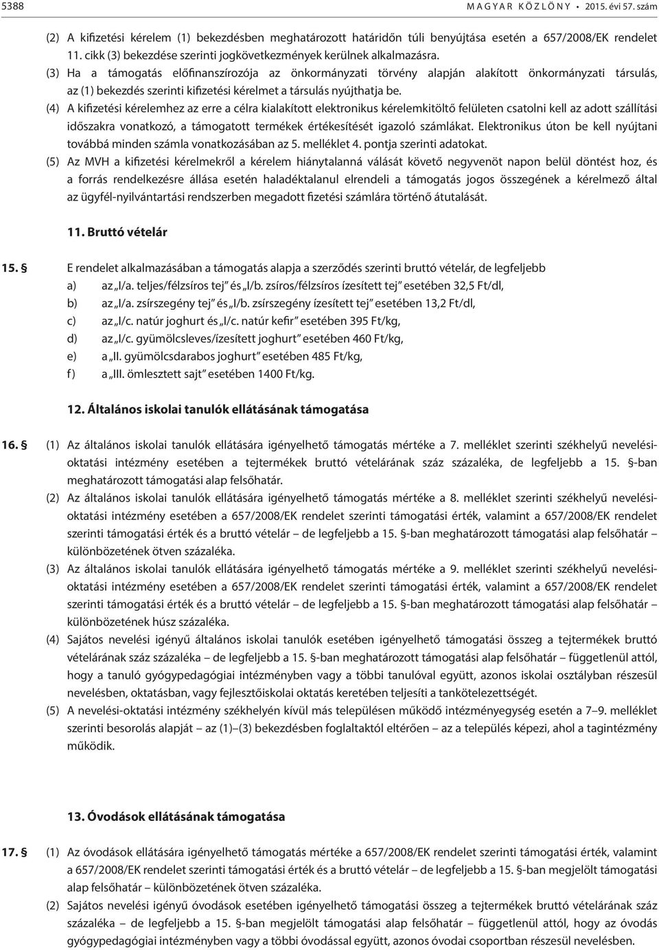 (3) Ha a támogatás előfinanszírozója az önkormányzati törvény alapján alakított önkormányzati társulás, az (1) bekezdés szerinti kifizetési kérelmet a társulás nyújthatja be.