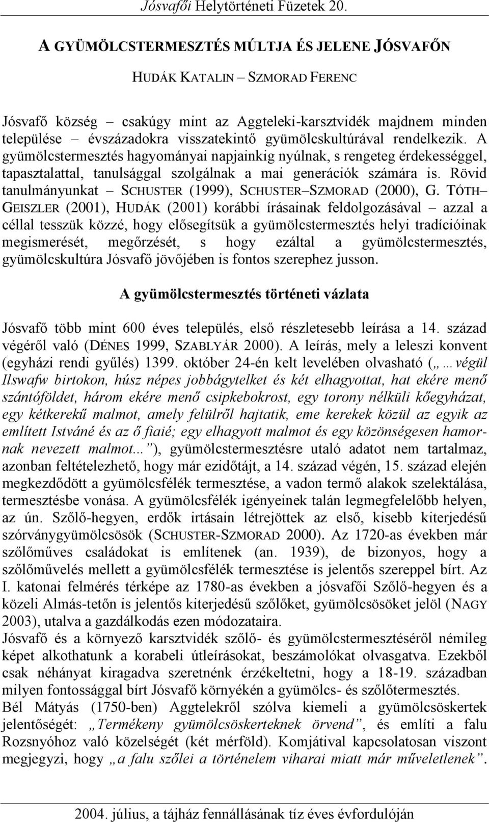 Rövid tanulmányunkat SCHUSTER (1999), SCHUSTER SZMORAD (2000), G.