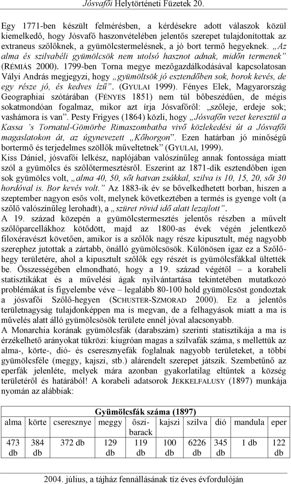 1799-ben Torna megye mezőgazdálkodásával kapcsolatosan Vályi András megjegyzi, hogy gyümöltsök jó esztendőben sok, borok kevés, de egy része jó, és kedves ízű. (GYULAI 1999).