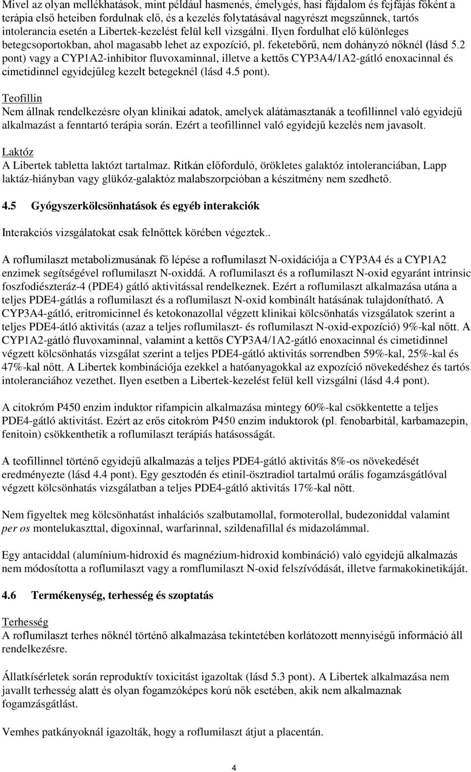 2 pont) vagy a CYP1A2-inhibitor fluvoxaminnal, illetve a kettős CYP3A4/1A2-gátló enoxacinnal és cimetidinnel egyidejűleg kezelt betegeknél (lásd 4.5 pont).