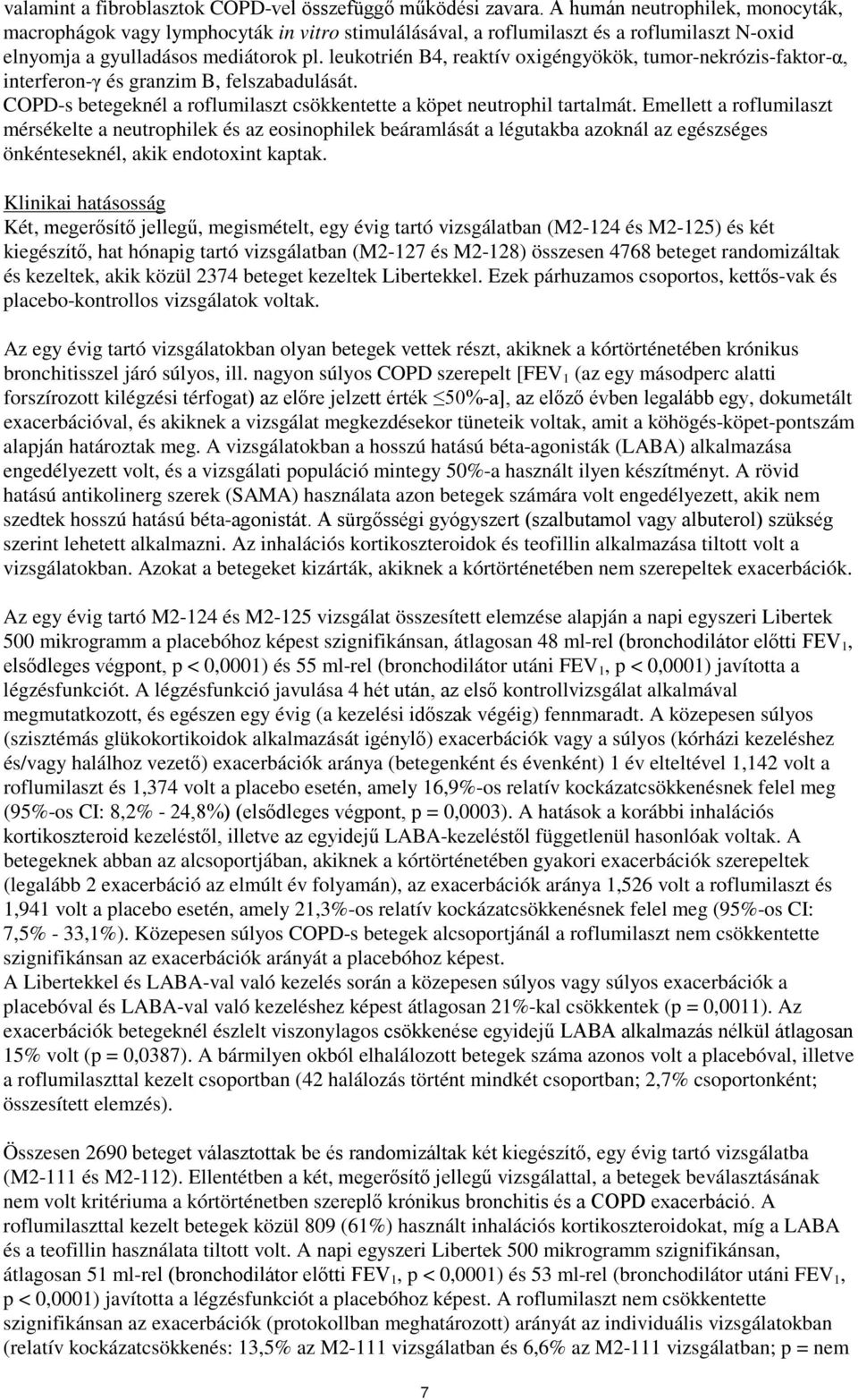 leukotrién B4, reaktív oxigéngyökök, tumor-nekrózis-faktor-α, interferon-γ és granzim B, felszabadulását. COPD-s betegeknél a roflumilaszt csökkentette a köpet neutrophil tartalmát.