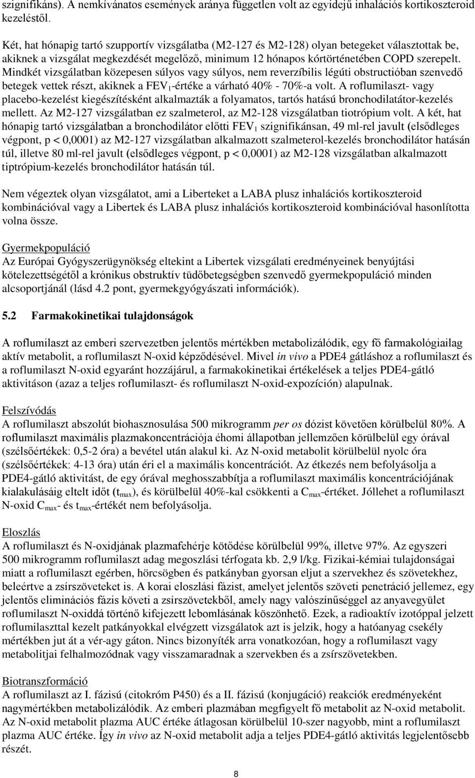 Mindkét vizsgálatban közepesen súlyos vagy súlyos, nem reverzíbilis légúti obstructióban szenvedő betegek vettek részt, akiknek a FEV 1 -értéke a várható 40% - 70%-a volt.