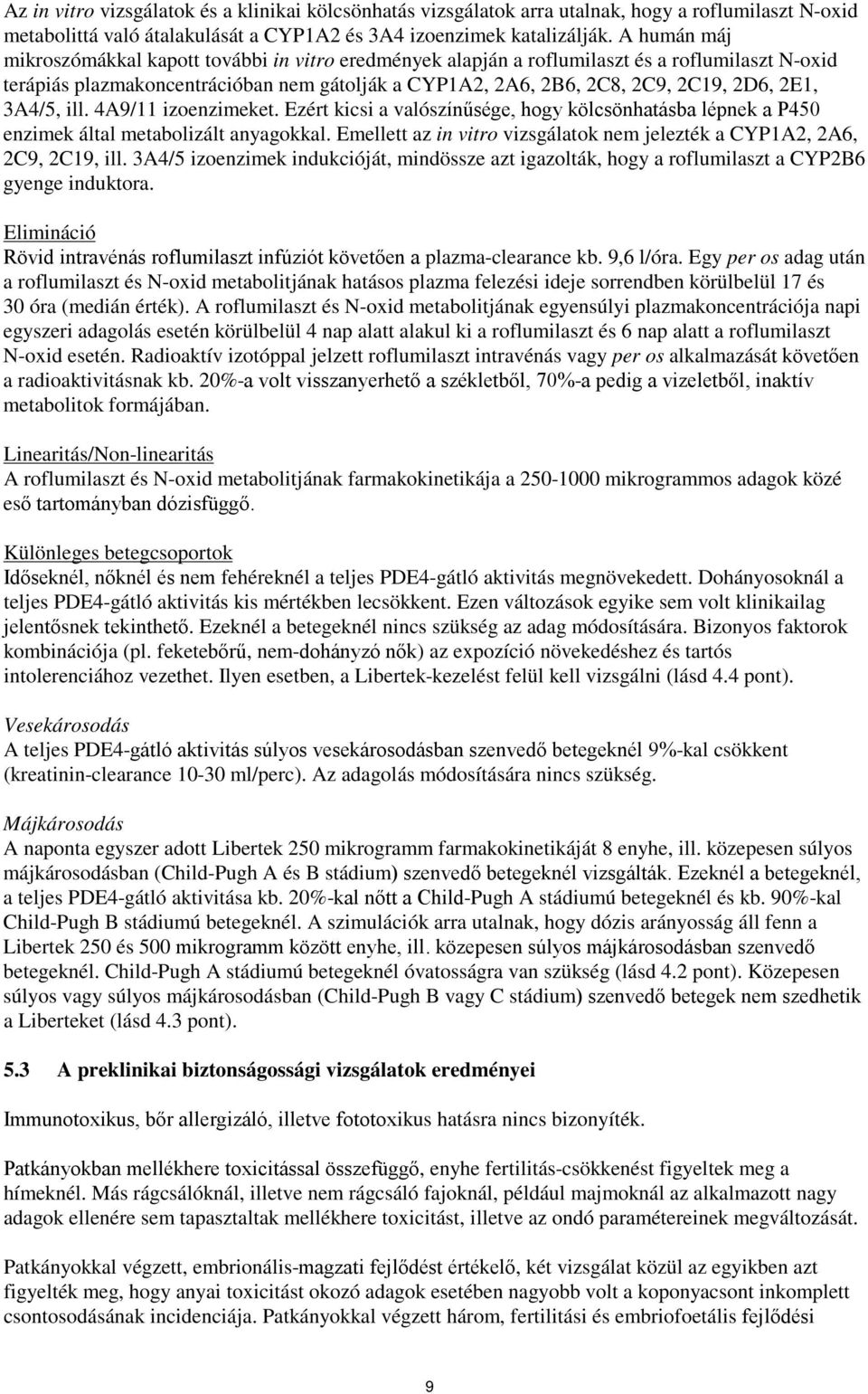 3A4/5, ill. 4A9/11 izoenzimeket. Ezért kicsi a valószínűsége, hogy kölcsönhatásba lépnek a P450 enzimek által metabolizált anyagokkal.