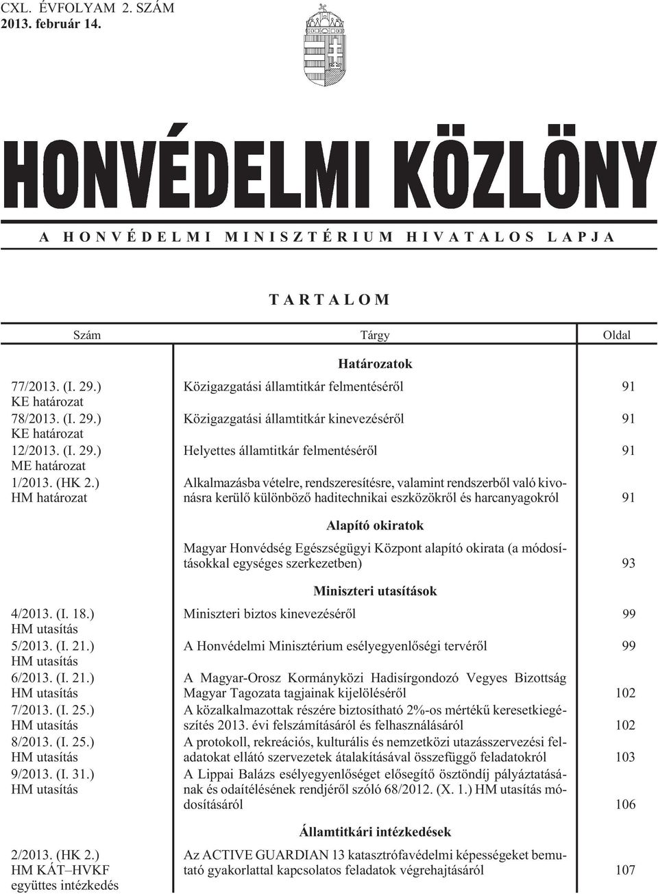 ) HM határozat Határozatok Közigazgatási államtitkár felmentésérõl 91 Közigazgatási államtitkár kinevezésérõl 91 Helyettes államtitkár felmentésérõl 91 Alkalmazásba vételre, rendszeresítésre,