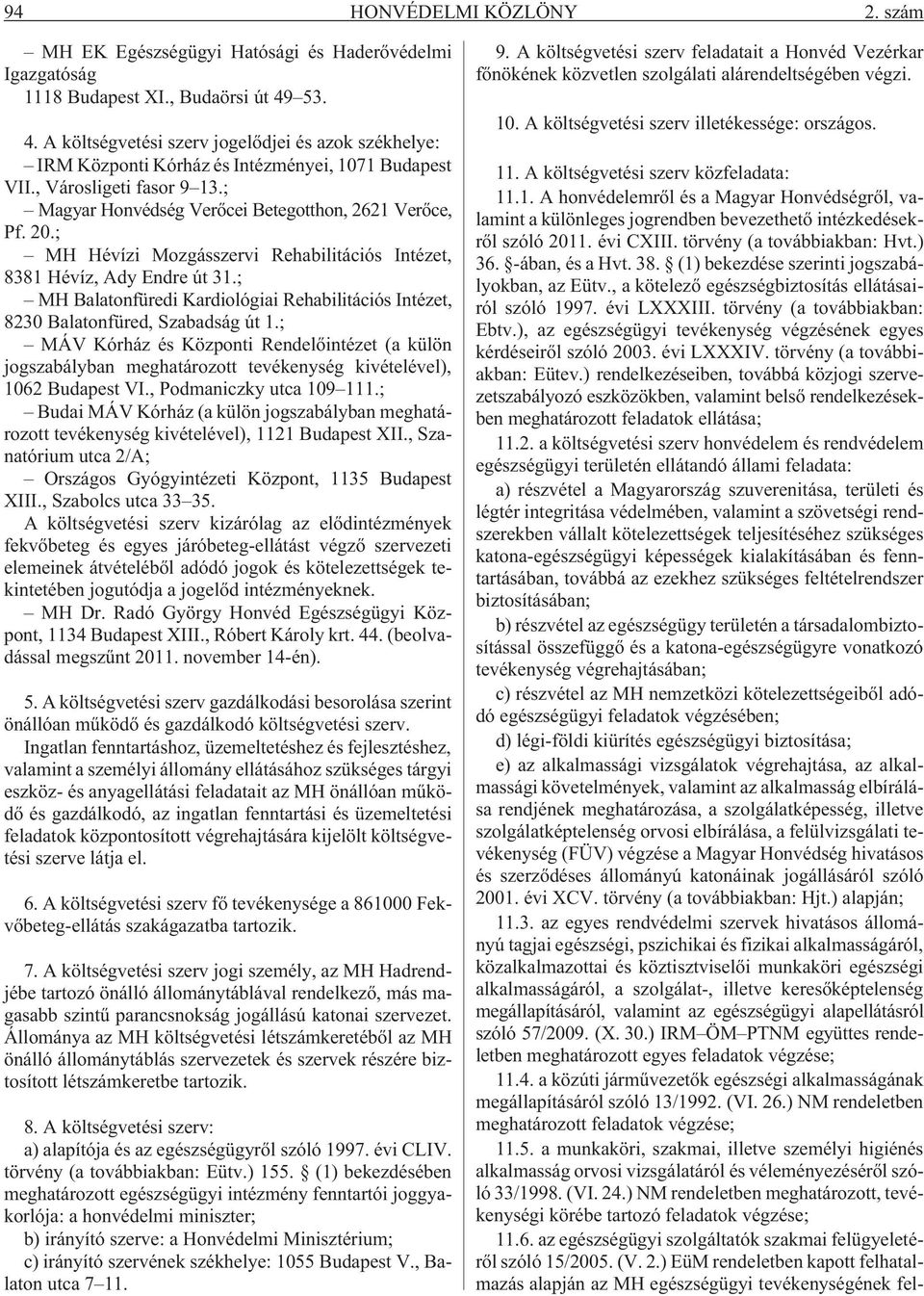 ; MH Hévízi Mozgásszervi Rehabilitációs Intézet, 8381 Hévíz, Ady Endre út 31.; MH Balatonfüredi Kardiológiai Rehabilitációs Intézet, 8230 Balatonfüred, Szabadság út 1.