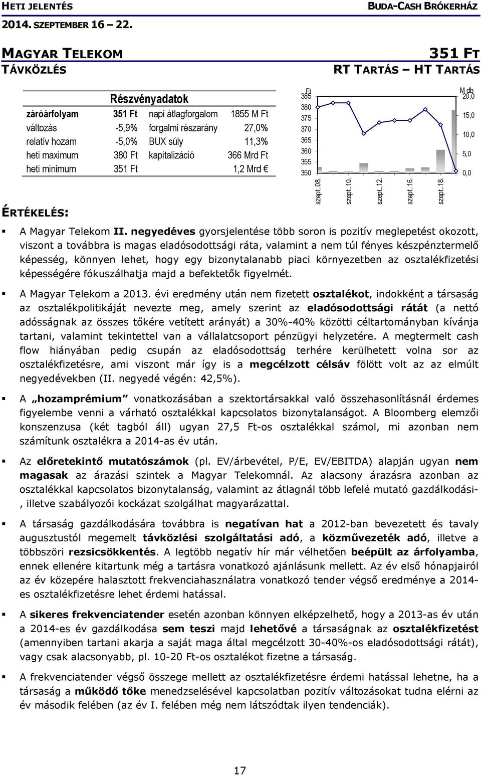 negyedéves gyorsjelentése több soron is pozitív meglepetést okozott, viszont a továbbra is magas eladósodottsági ráta, valamint a nem túl fényes készpénztermelő képesség, könnyen lehet, hogy egy