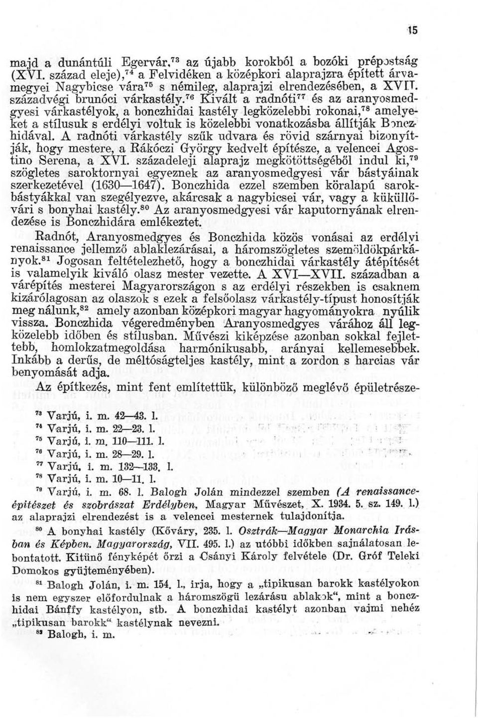 76 Kivált a radnóti77 és az aranyosmedgyesi várkastélyok, a bonczhidai kastély legközelebbi rokonai,78 amelyeket a stílusuk s erdélyi voltuk is közelebbi vonatkozásba állítják Bonezhidával.