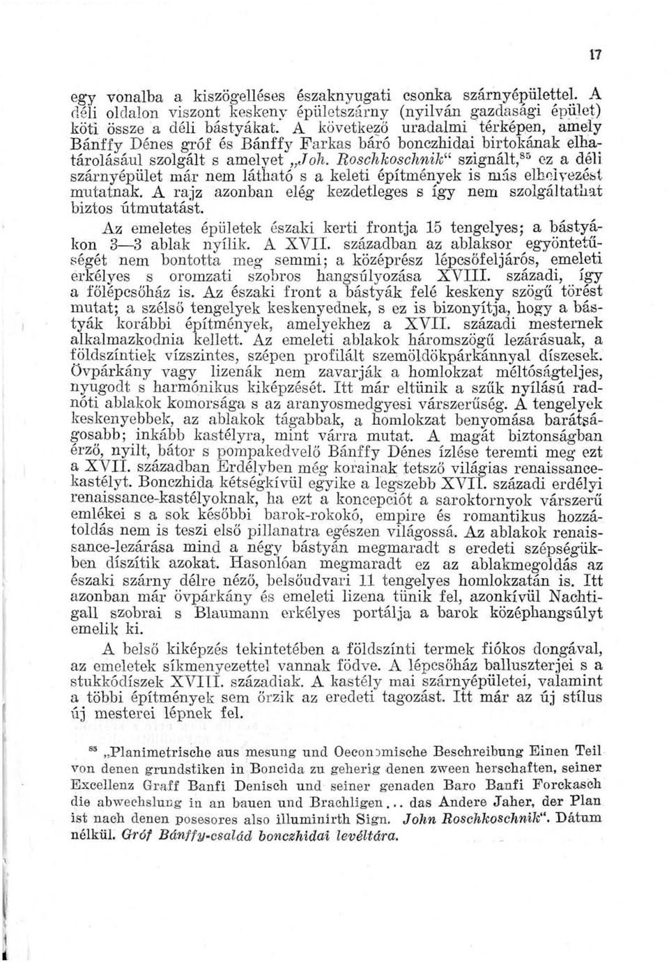 Roschkoschnik" szignált,85 ez a déli szárnyépület már nem látható s a keleti építmények is más elhelyezést mutatnak. A rajz azonban elég kezdetleges s így nem szolgáltathat biztos útmutatást.