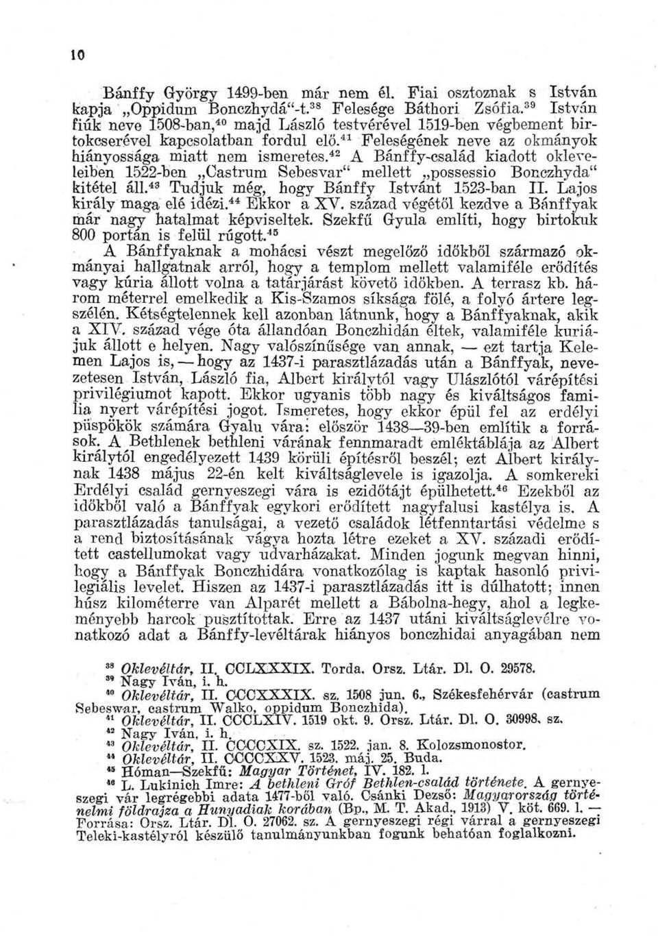 42 A Bánffy-család kiadott okleveleiben 1522-ben Castrum Sebesvar" mellett possessio Bonczhyda" kitétel áll.43 Tudjuk még, hogy Bánffy Istvánt 1523-ban II. Lajos király maga elé idézi.44 Ekkor a XV.