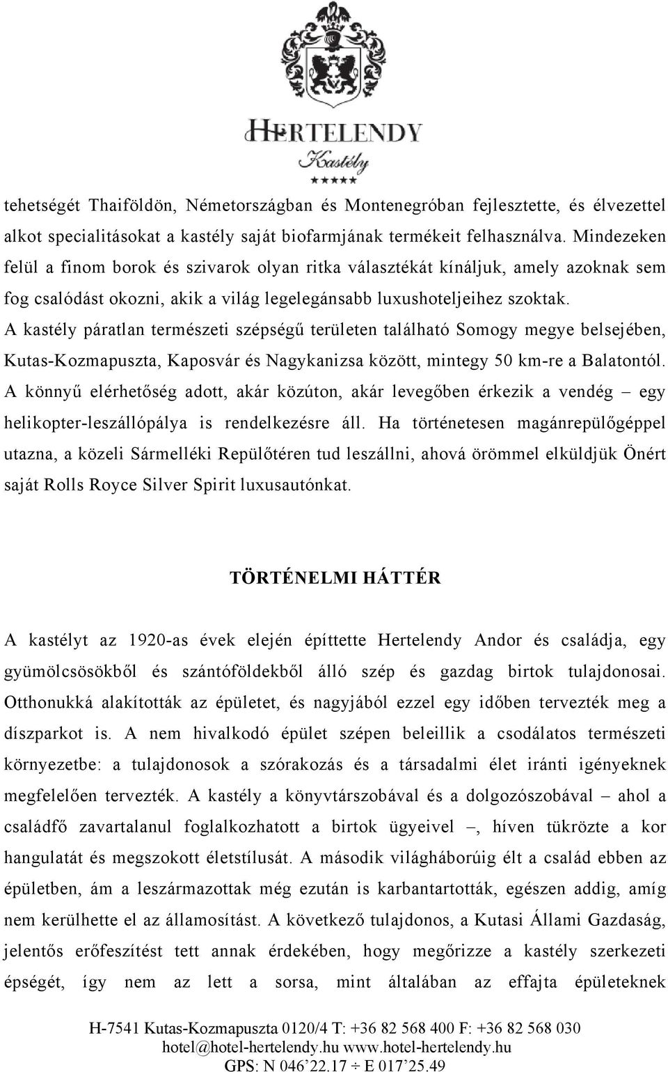 A kastély páratlan természeti szépségű területen található Somogy megye belsejében, Kutas-Kozmapuszta, Kaposvár és Nagykanizsa között, mintegy 50 km-re a Balatontól.